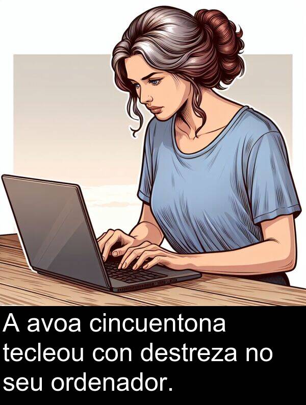 destreza: A avoa cincuentona tecleou con destreza no seu ordenador.