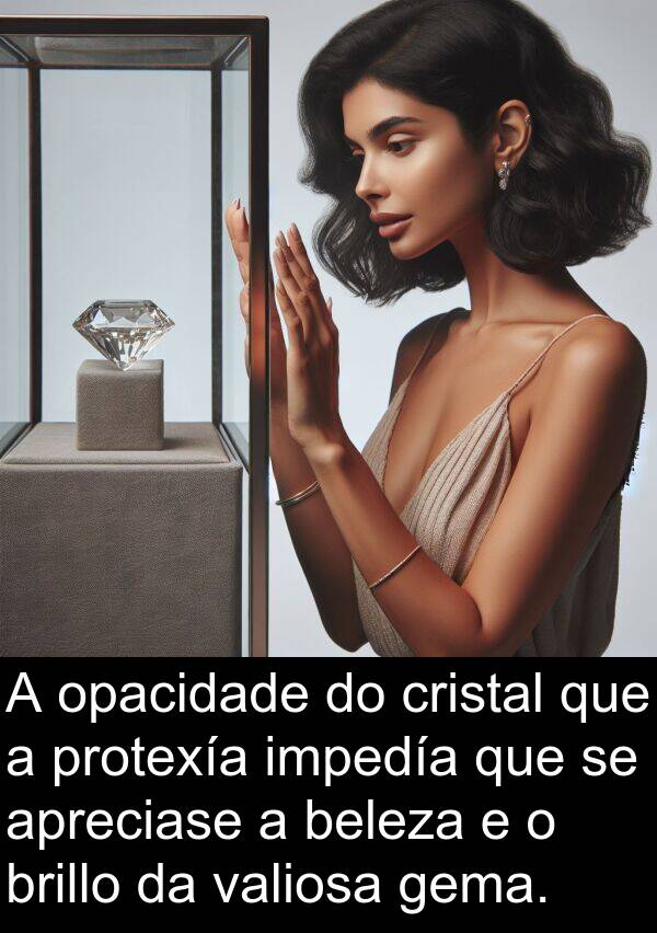 valiosa: A opacidade do cristal que a protexía impedía que se apreciase a beleza e o brillo da valiosa gema.