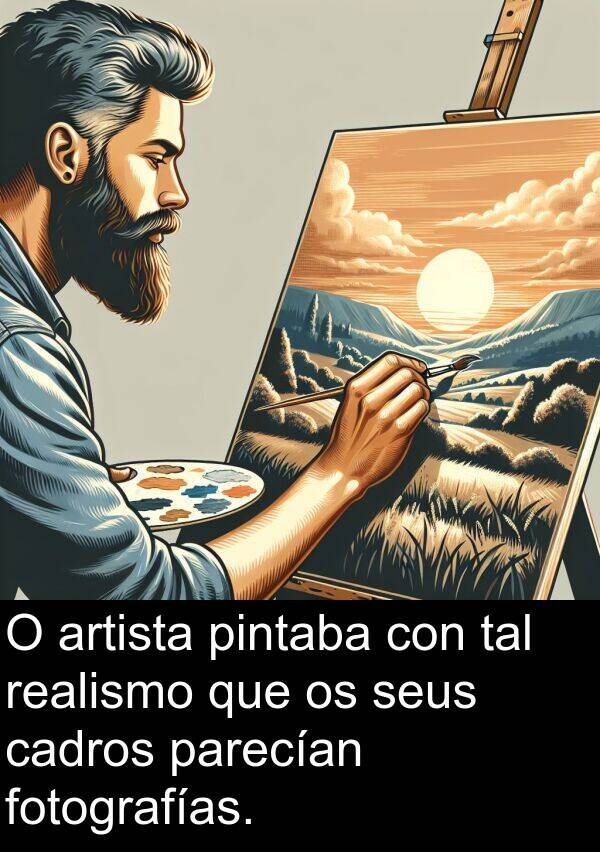 pintaba: O artista pintaba con tal realismo que os seus cadros parecían fotografías.