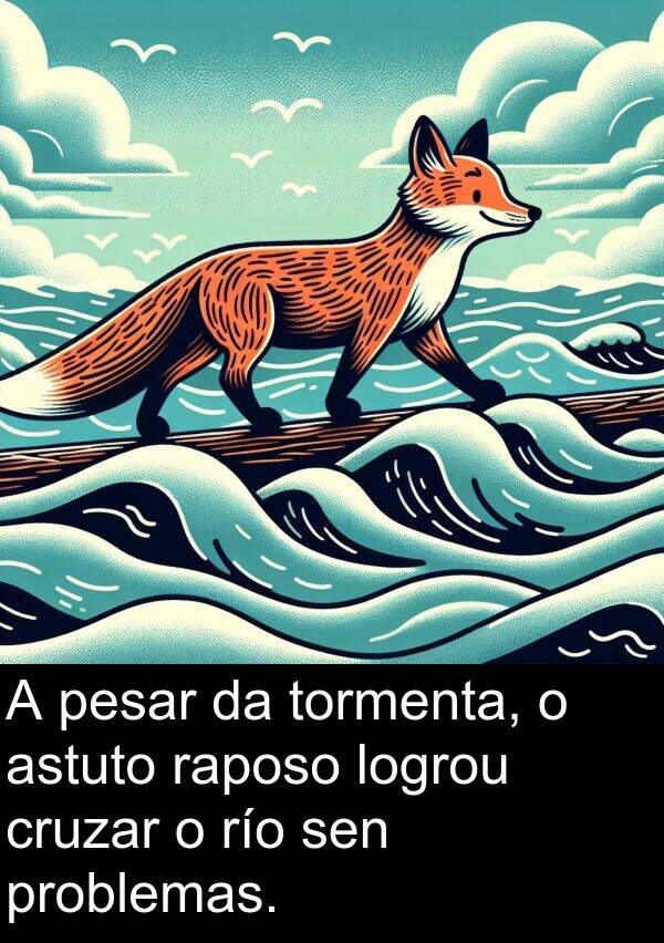 pesar: A pesar da tormenta, o astuto raposo logrou cruzar o río sen problemas.