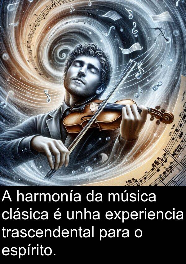 experiencia: A harmonía da música clásica é unha experiencia trascendental para o espírito.