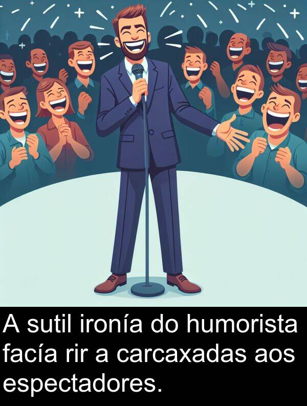 rir: A sutil ironía do humorista facía rir a carcaxadas aos espectadores.