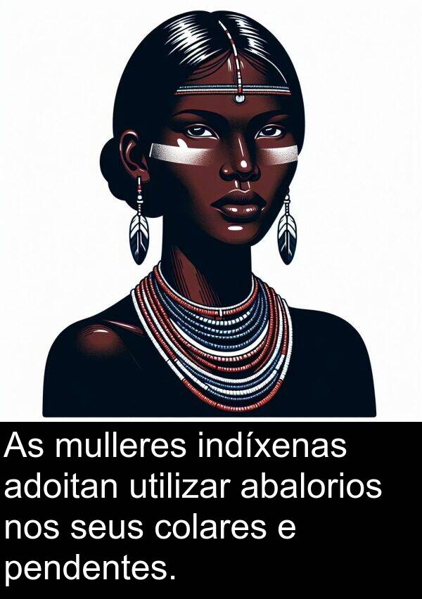 utilizar: As mulleres indíxenas adoitan utilizar abalorios nos seus colares e pendentes.