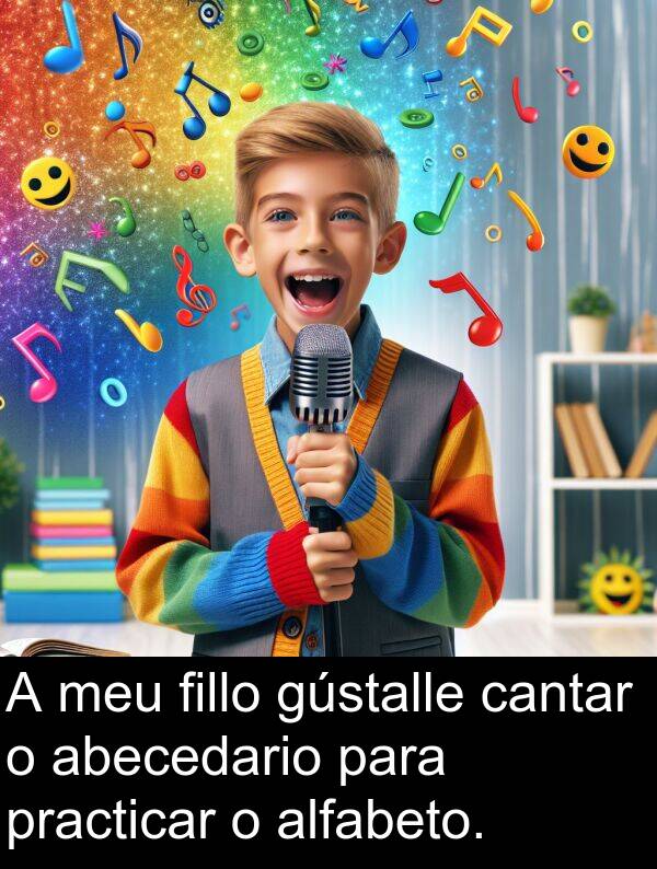 fillo: A meu fillo gústalle cantar o abecedario para practicar o alfabeto.