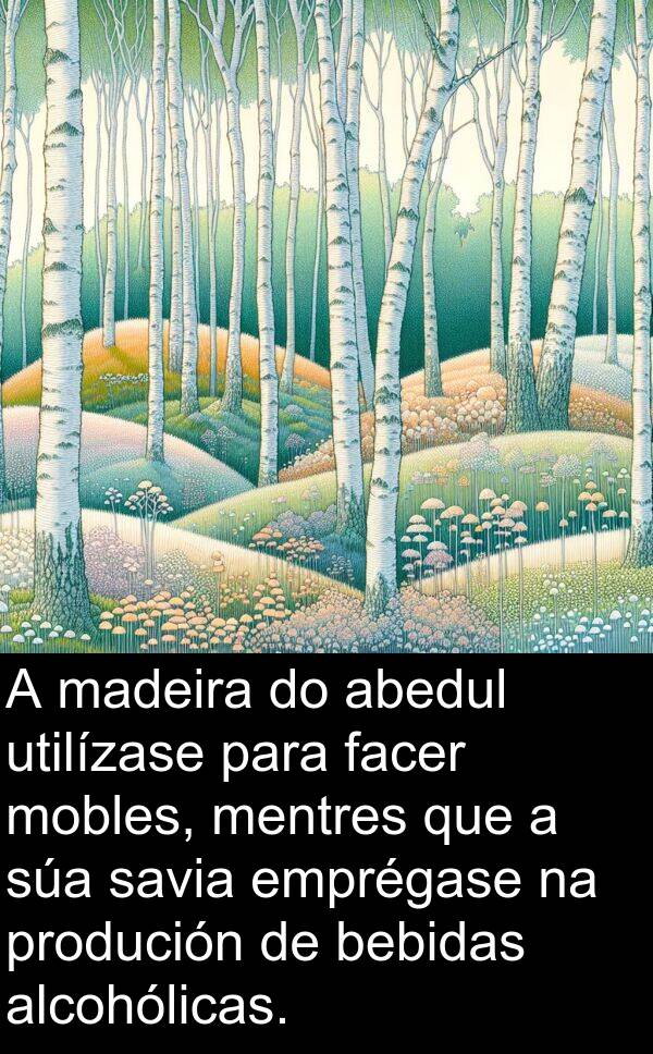 emprégase: A madeira do abedul utilízase para facer mobles, mentres que a súa savia emprégase na produción de bebidas alcohólicas.