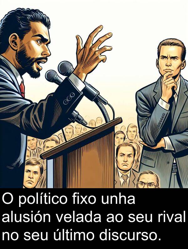 rival: O político fixo unha alusión velada ao seu rival no seu último discurso.