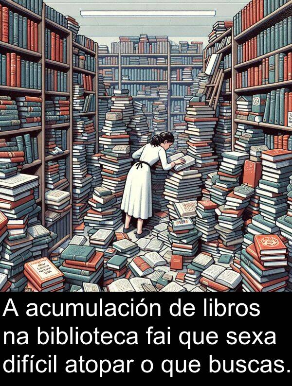 difícil: A acumulación de libros na biblioteca fai que sexa difícil atopar o que buscas.