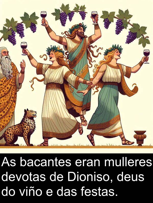 eran: As bacantes eran mulleres devotas de Dioniso, deus do viño e das festas.