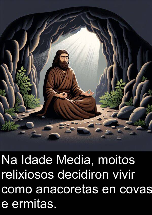 relixiosos: Na Idade Media, moitos relixiosos decidiron vivir como anacoretas en covas e ermitas.