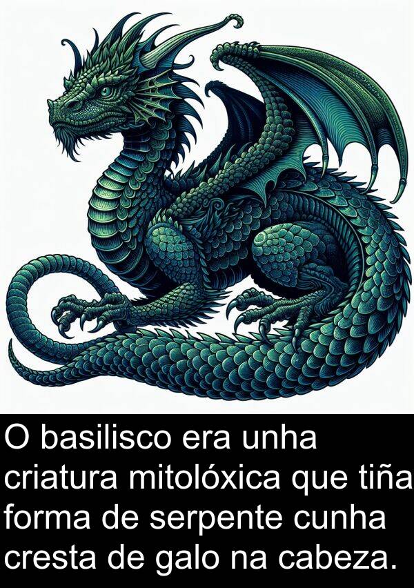 serpente: O basilisco era unha criatura mitolóxica que tiña forma de serpente cunha cresta de galo na cabeza.