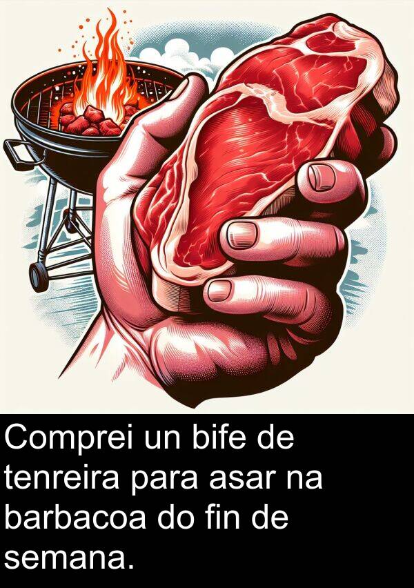 barbacoa: Comprei un bife de tenreira para asar na barbacoa do fin de semana.