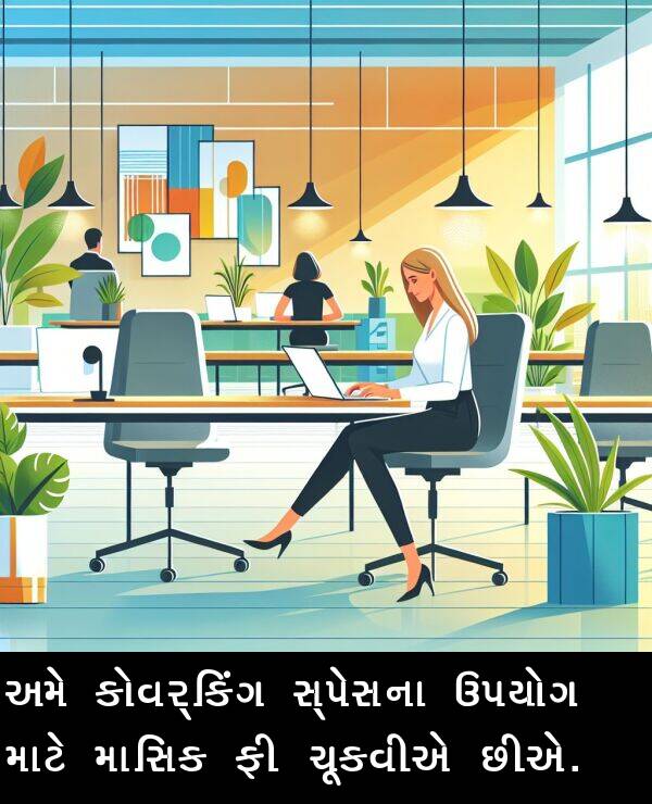 ચૂકવીએ: અમે કોવર્કિંગ સ્પેસના ઉપયોગ માટે માસિક ફી ચૂકવીએ છીએ.