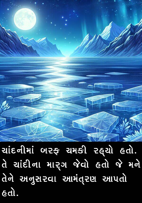 ચમકી: ચાંદનીમાં બરફ ચમકી રહ્યો હતો. તે ચાંદીના માર્ગ જેવો હતો જે મને તેને અનુસરવા આમંત્રણ આપતો હતો.