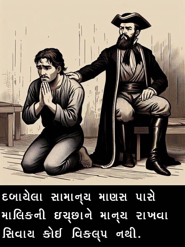 દબાયેલા: દબાયેલા સામાન્ય માણસ પાસે માલિકની ઇચ્છાને માન્ય રાખવા સિવાય કોઈ વિકલ્પ નથી.