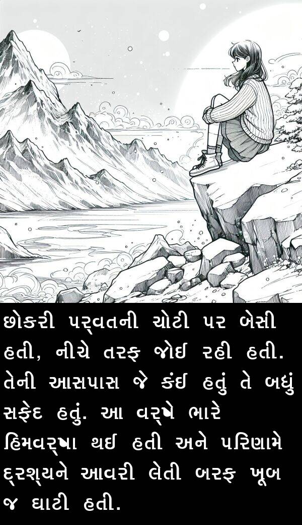 હિમવર્ષા: છોકરી પર્વતની ચોટી પર બેસી હતી, નીચે તરફ જોઈ રહી હતી. તેની આસપાસ જે કંઈ હતું તે બધું સફેદ હતું. આ વર્ષે ભારે હિમવર્ષા થઈ હતી અને પરિણામે દ્રશ્યને આવરી લેતી બરફ ખૂબ જ ઘાટી હતી.