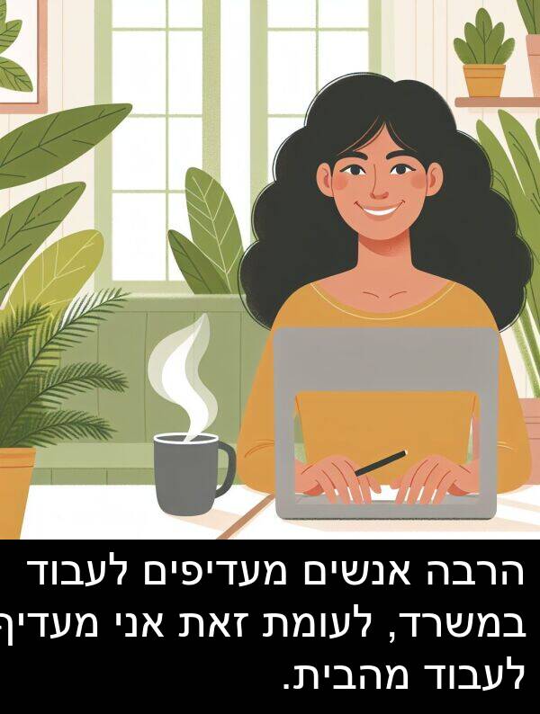 מהבית: הרבה אנשים מעדיפים לעבוד במשרד, לעומת זאת אני מעדיף לעבוד מהבית.