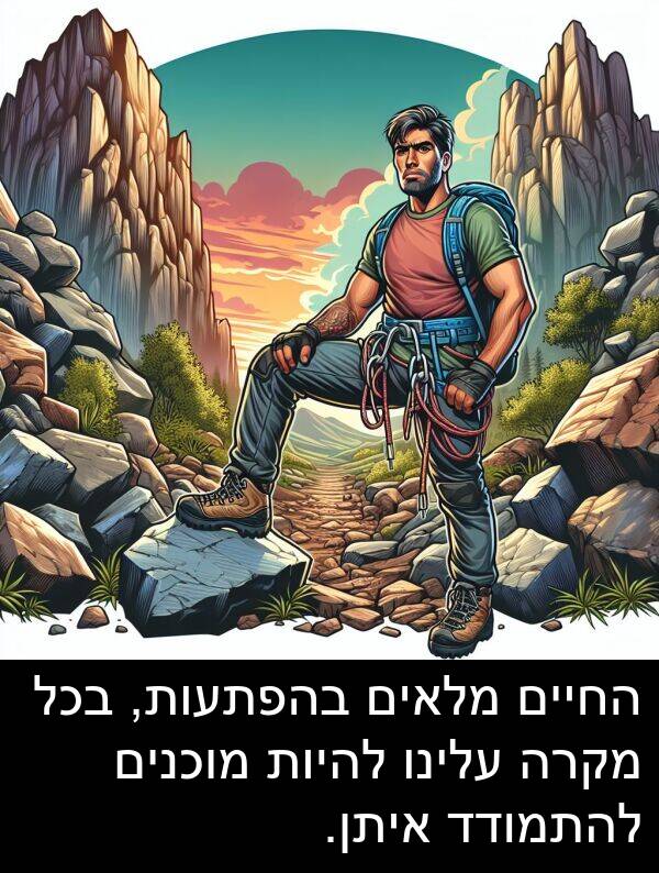 בהפתעות: החיים מלאים בהפתעות, בכל מקרה עלינו להיות מוכנים להתמודד איתן.