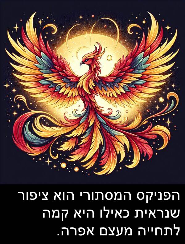 קמה: הפניקס המסתורי הוא ציפור שנראית כאילו היא קמה לתחייה מעצם אפרה.