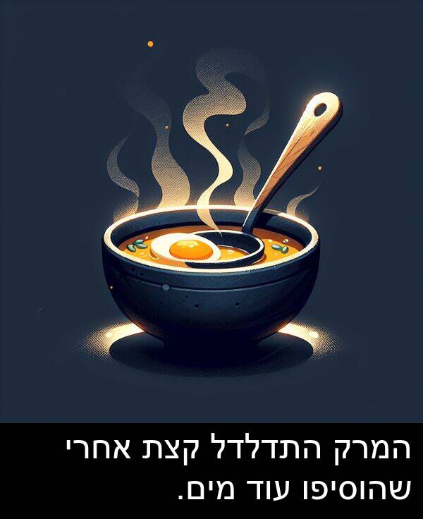 עוד: המרק התדלדל קצת אחרי שהוסיפו עוד מים.