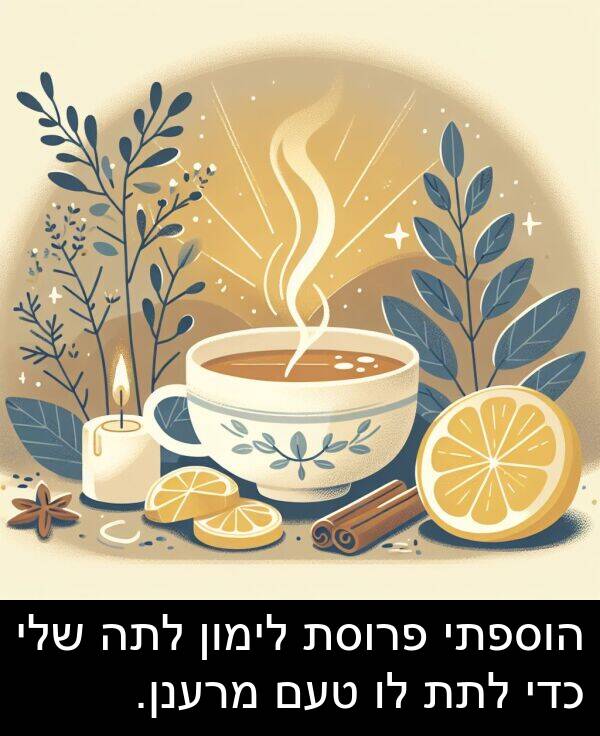 טעם: הוספתי פרוסת לימון לתה שלי כדי לתת לו טעם מרענן.