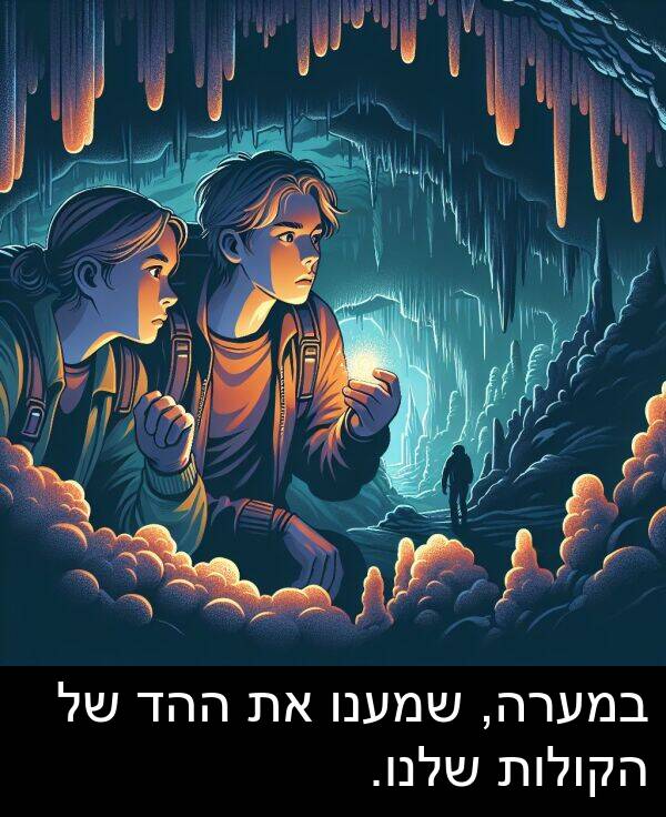 שלנו: במערה, שמענו את ההד של הקולות שלנו.