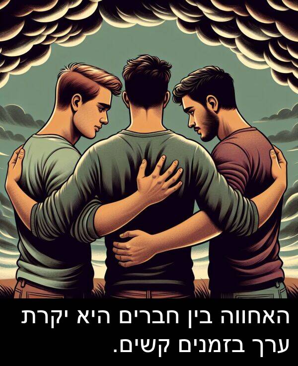 קשים: האחווה בין חברים היא יקרת ערך בזמנים קשים.