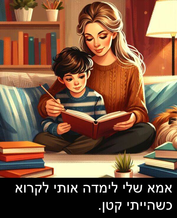 קטן: אמא שלי לימדה אותי לקרוא כשהייתי קטן.