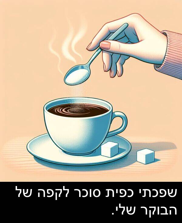 סוכר: שפכתי כפית סוכר לקפה של הבוקר שלי.