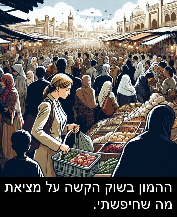 מציאת: ההמון בשוק הקשה על מציאת מה שחיפשתי.
