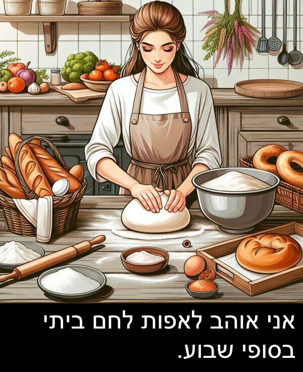 בסופי: אני אוהב לאפות לחם ביתי בסופי שבוע.