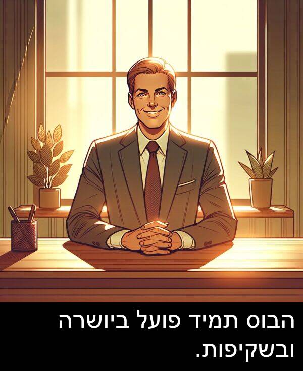פועל: הבוס תמיד פועל ביושרה ובשקיפות.