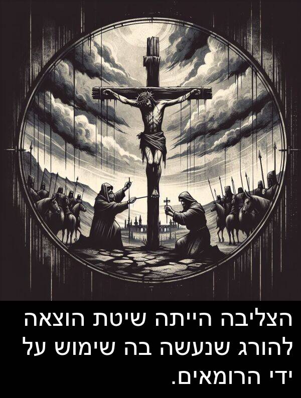 ידי: הצליבה הייתה שיטת הוצאה להורג שנעשה בה שימוש על ידי הרומאים.