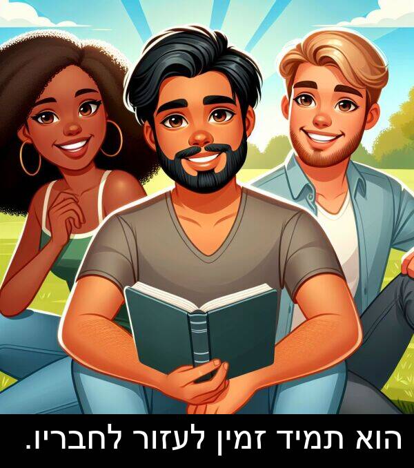 זמין: הוא תמיד זמין לעזור לחבריו.