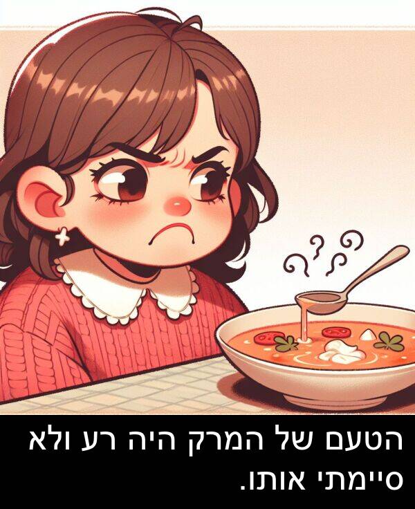 סיימתי: הטעם של המרק היה רע ולא סיימתי אותו.