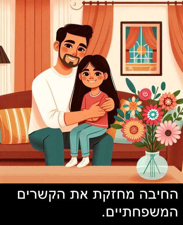 המשפחתיים: החיבה מחזקת את הקשרים המשפחתיים.