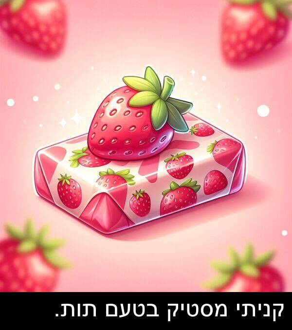 קניתי: קניתי מסטיק בטעם תות.