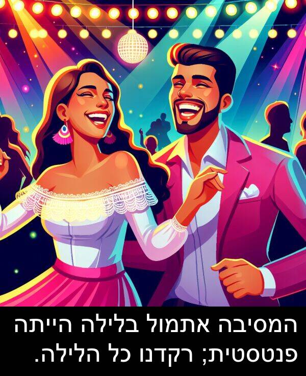 רקדנו: המסיבה אתמול בלילה הייתה פנטסטית; רקדנו כל הלילה.