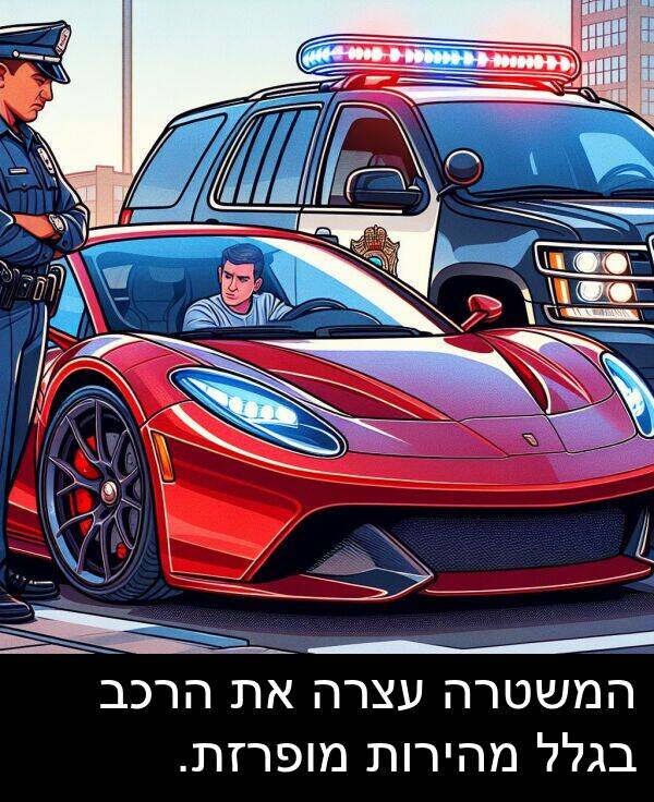 בגלל: המשטרה עצרה את הרכב בגלל מהירות מופרזת.