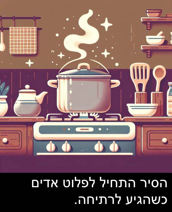 הסיר: הסיר התחיל לפלוט אדים כשהגיע לרתיחה.