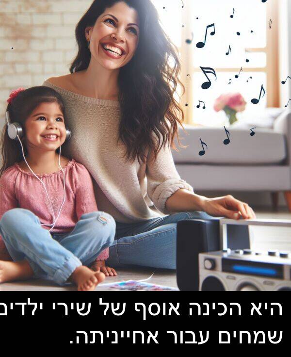 אחייניתה: היא הכינה אוסף של שירי ילדים שמחים עבור אחייניתה.