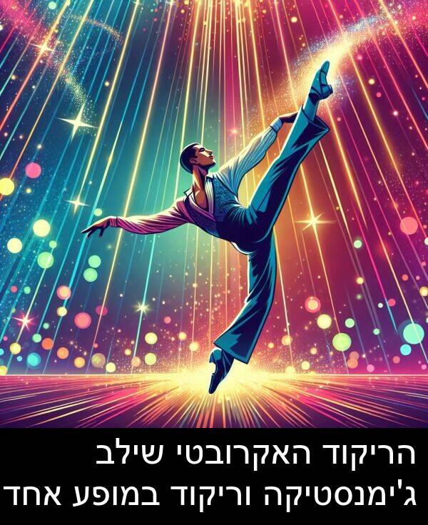 וריקוד: הריקוד האקרובטי שילב ג'ימנסטיקה וריקוד במופע אחד.