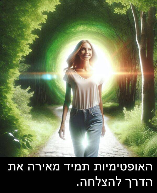מאירה: האופטימיות תמיד מאירה את הדרך להצלחה.