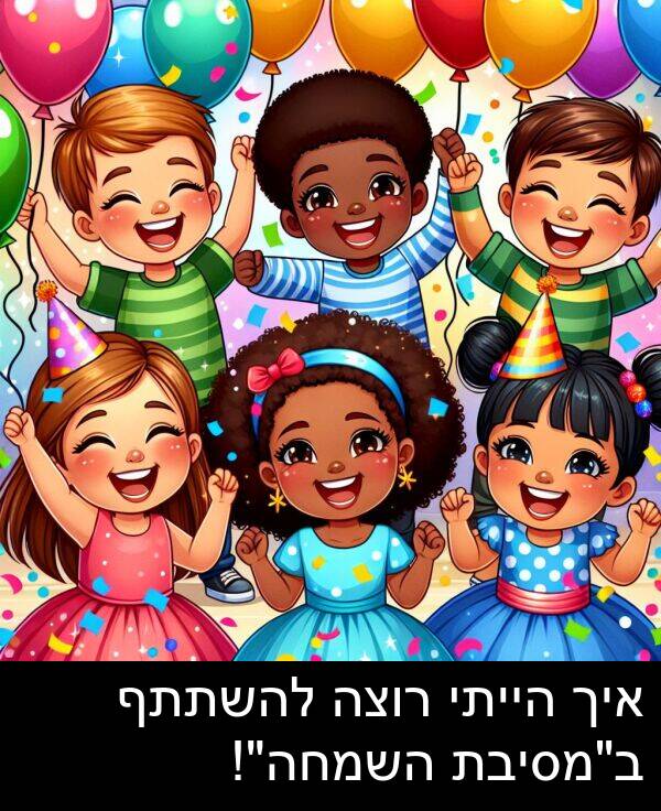 רוצה: איך הייתי רוצה להשתתף ב"מסיבת השמחה"!