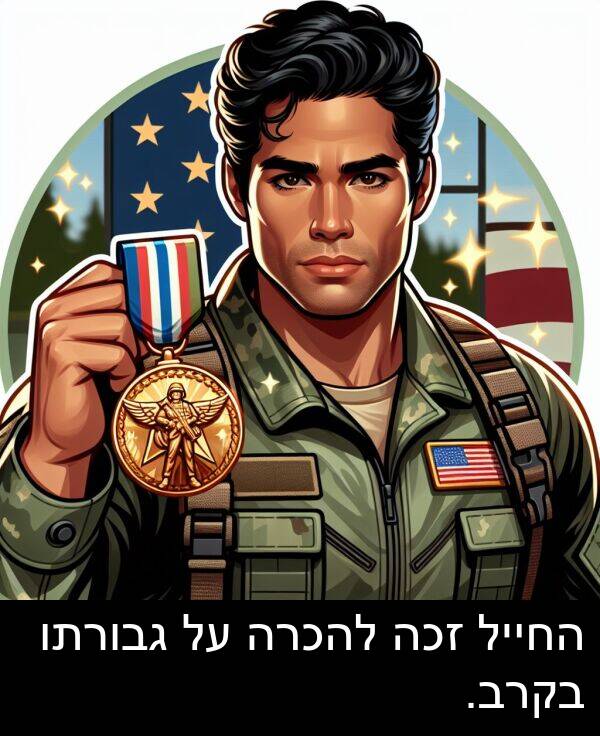גבורתו: החייל זכה להכרה על גבורתו בקרב.