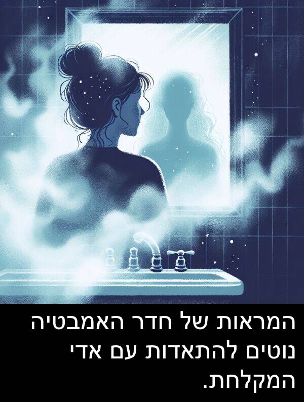 אדי: המראות של חדר האמבטיה נוטים להתאדות עם אדי המקלחת.