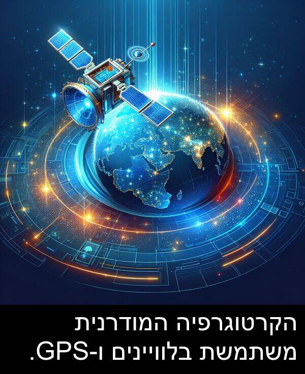 ו: הקרטוגרפיה המודרנית משתמשת בלוויינים ו-GPS.