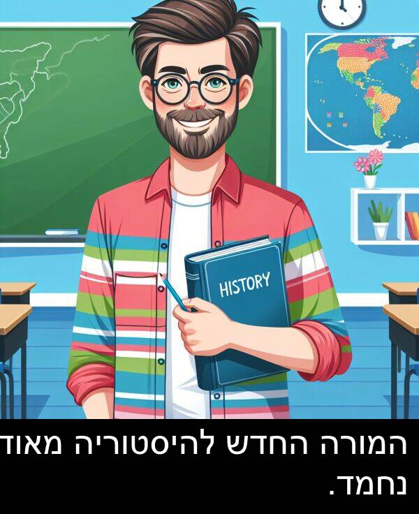 נחמד: המורה החדש להיסטוריה מאוד נחמד.