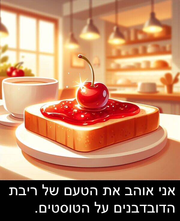 ריבת: אני אוהב את הטעם של ריבת הדובדבנים על הטוסטים.