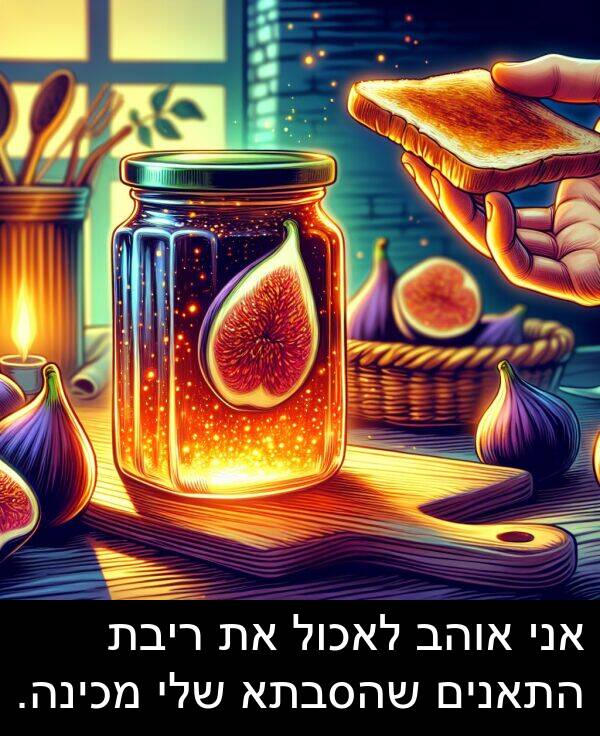שהסבתא: אני אוהב לאכול את ריבת התאנים שהסבתא שלי מכינה.