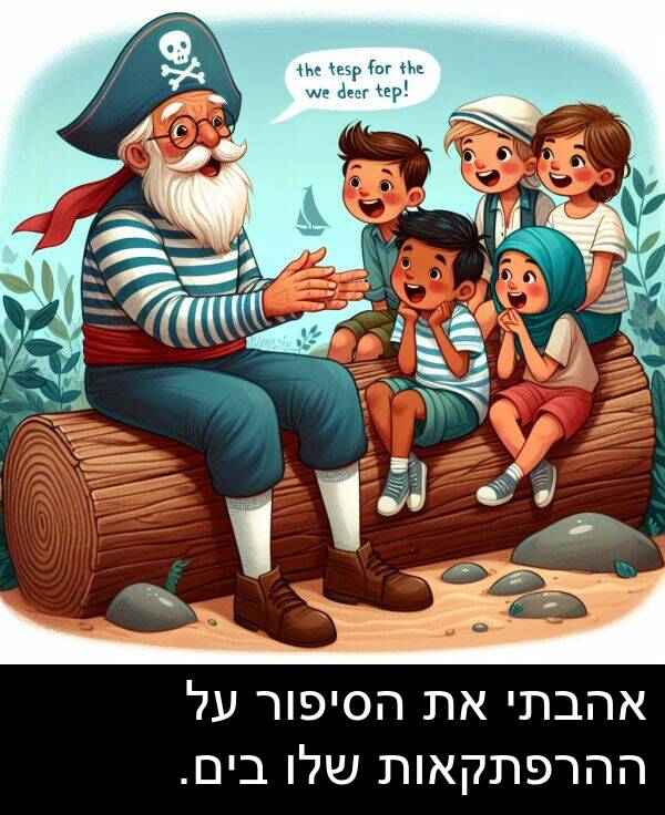 אהבתי: אהבתי את הסיפור על ההרפתקאות שלו בים.